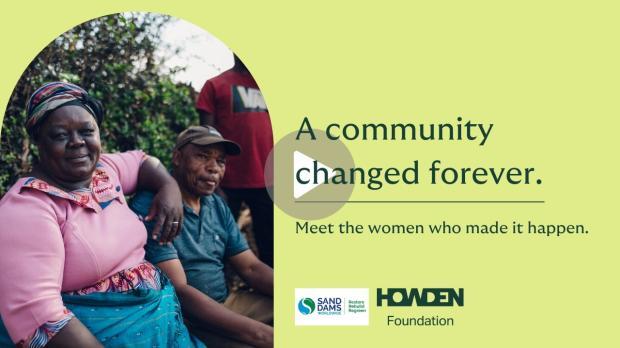 Frontline Voices #1: The Water Women of Wambiti, video thumbnail Video thumbnail showing women seated outdoors, with a text panel reading ‘A community changed forever. Meet the women who made it happen.’ Logos for Sand Dams Worldwide and Howden Foundation appear at the bottom.
